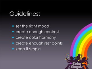 Guidelines:

• set the right mood
• create enough contrast
• create color harmony
• create enough rest points
• keep it simple
 