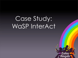 Case Study:
WaSP InterAct
 