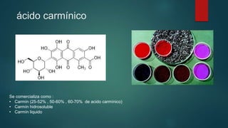 ácido carmínico
Se comercializa como :
• Carmín (25-52% , 50-60% , 60-70% de acido carmínico)
• Carmín hidrosoluble
• Carmín liquido
 