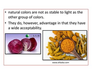 • natural colors are not as stable to light as the
other group of colors.
• They do, however, advantage in that they have
a wide acceptability.
www.alibaba.com
 