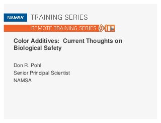 Color Additives: Current Thoughts on
Biological Safety
Don R. Pohl
Senior Principal Scientist
NAMSA
 