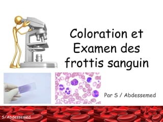 S/AbdessemedS/Abdessemed
Par S / Abdessemed
Coloration et
Examen des
frottis sanguin
 