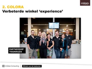 Winkel van de toekomst
2. COLORA
Verbeterde winkel ‘experience’
PARTNERSHIP
TRAININGEN
 