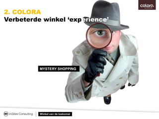 Winkel van de toekomst
MYSTERY SHOPPING
2. COLORA
Verbeterde winkel ‘experience’
 