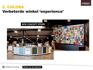 Winkel van de toekomst
2. COLORA
Verbeterde winkel ‘experience’
NEW CONCEPT STORE
 