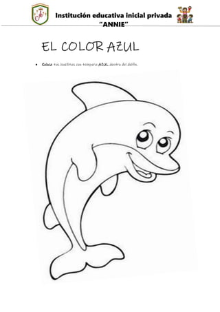 Institución educativa inicial privada
“ANNIE”
 Coloca tus huellitas con tempera AZUL dentro del delfín.
EL COLOR AZUL
 