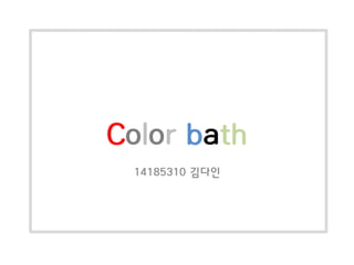 Color bath
14185310 김다인
 