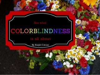 COLORBLINDNESS
is all about
See what
By Ralph Cotran
 