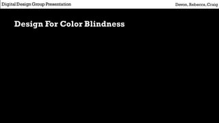 Design For Color Blindness
Devon, Rebecca,CraigDigital DesignGroup Presentation
 
