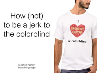 How (not) 
to be a jerk to
the colorblind
Stephen Yeargin 
@stephenyeargin
 