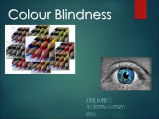 Colour Blindness 
AMOL GORGILE 
M.S. (MEDICINAL CHEMISTRY) 
NIPER H 
 