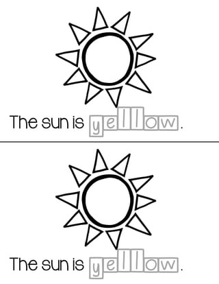 The sun is .yellow
The sun is .yellow
 