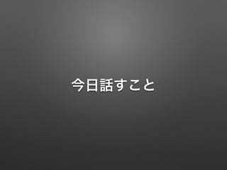 今日話すこと
 