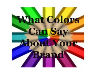 What Colors
Can Say
About Your
Brand

 