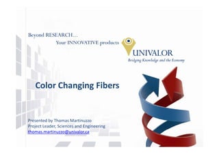 Color Changing Fibers


Presented by Thomas Martinuzzo
Project Leader, Sciences and Engineering
thomas.martinuzzo@univalor.ca
 