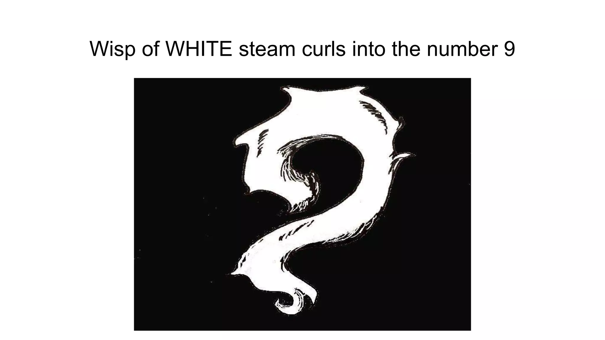 Wisp of WHITE steam curls into the number 9