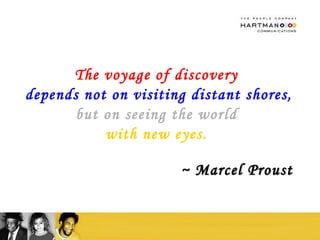 The voyage of discovery   depends not on visiting distant shores,  but on seeing the world  with new eyes.    ~ Marcel Proust 