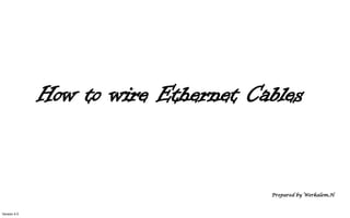 Version 4.0
How to wire Ethernet Cables
Prepared by Werkalem.H
 