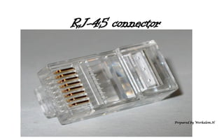 RJ-45 connector
Prepared by Werkalem.H
 