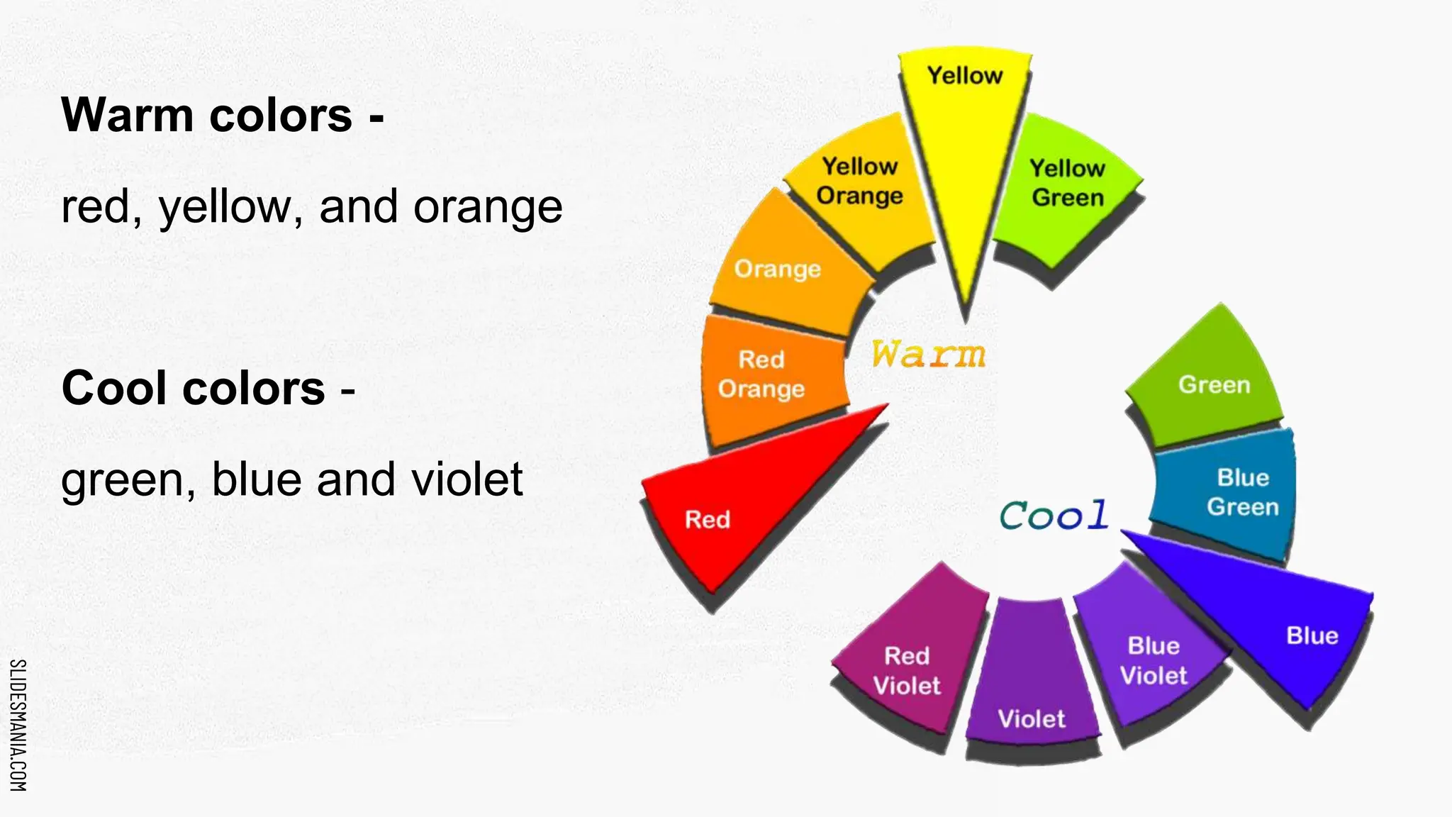 SLIDESMANIA.COM
SLIDESMANIA.COM
Warm colors -
red, yellow, and orange
Cool colors -
green, blue and violet
 