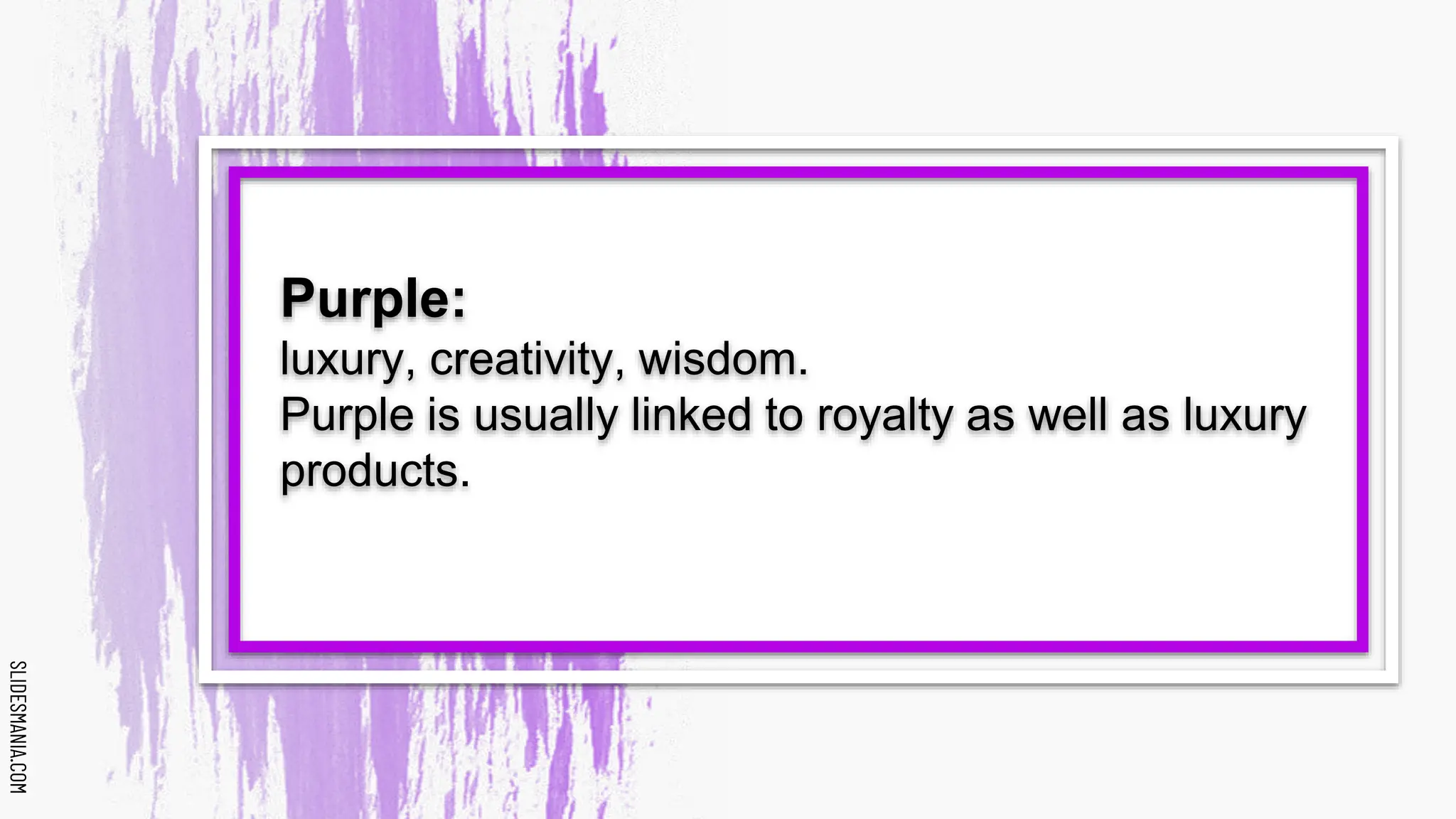 SLIDESMANIA.COM
SLIDESMANIA.COM
Purple:
luxury, creativity, wisdom.
Purple is usually linked to royalty as well as luxury
products.
 