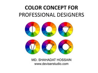 COLOR CONCEPT FOR
PROFESSIONAL DESIGNERS
MD. SHAHADAT HOSSAIN
www.deviserstudio.com
 