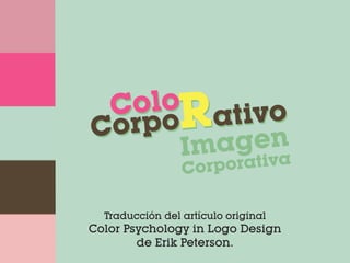 Colo
Corpo ativoR
Traducción del artículo original
Color Psychology in Logo Design
de Erik Peterson.
 