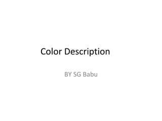 Color Description
BY SG Babu
 