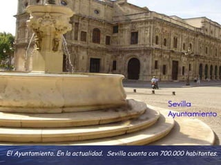 El Ayuntamiento. En la actualidad. Sevilla cuenta con 700.000 habitantes.