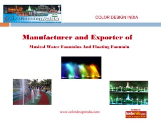 COLOR DESIGN INDIA




Manufacturer and Exporter of
 Musical Water Fountains And Floating Fountain




              www.colordesignindia.com
                       roto1234
 