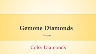 Gemone Diamonds
Presents
Color Diamonds
 
