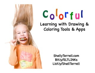 Learning with Drawing &
Coloring Tools & Apps

ShellyTerrell.com
Bit.ly/ELTLINKs
List.ly/ShellTerrell

 