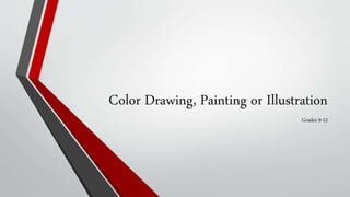 Color Drawing, Painting or Illustration
Grades 9-12
 