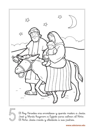 5   El Rey Herodes era envidioso y quería matar a Jesús.
    José y María huyeron a Egipto para salvar al Niño.
    El Niñ...