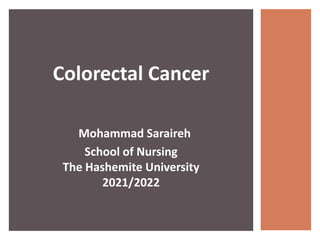 Colorectal Cancer
Mohammad Saraireh
School of Nursing
The Hashemite University
2021/2022
 