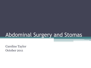 Abdominal Surgery and Stomas
Caroline Taylor
October 2011
 
