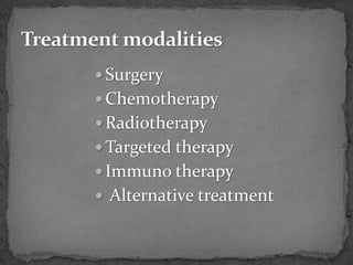  Surgery
 Chemotherapy
 Radiotherapy
 Targeted therapy
 Immuno therapy
 Alternative treatment
 