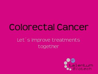 Colorectal Cancer
Let´s improve treatments
together
 