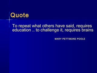 QuoteQuote
To repeat what others have said, requiresTo repeat what others have said, requires
education .. to challenge it...