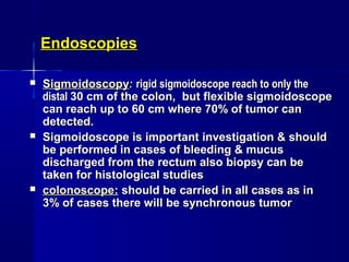 EndoscopiesEndoscopies
 SigmoidoscopySigmoidoscopy:: rigid sigmoidoscope reach to only therigid sigmoidoscope reach to on...
