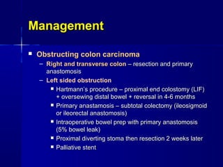 ManagementManagement
 Obstructing colon carcinomaObstructing colon carcinoma
– Right and transverse colonRight and transv...