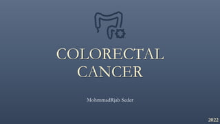 COLORECTAL
CANCER
MohmmadRjab Seder
2022
 