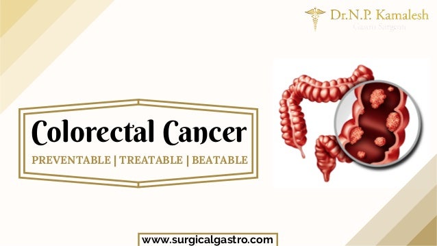 Colorectal Cancer
PREVENTABLE | TREATABLE | BEATABLE
www.surgicalgastro.com
 
