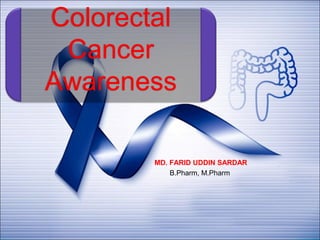 Colorectal
Cancer
Awareness
MD. FARID UDDIN SARDAR
B.Pharm, M.Pharm
 