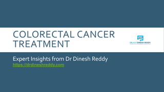 COLORECTAL CANCER
TREATMENT
Expert Insights from Dr Dinesh Reddy
https://drdineshreddy.com
 
