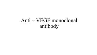 Anti – VEGF monoclonal
antibody
 