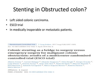 PROF.S.SUBBIAH
Stenting in Obstructed colon?
• Left sided colonic carcinoma.
• ESCO trial
• In medically inoperable or met...
