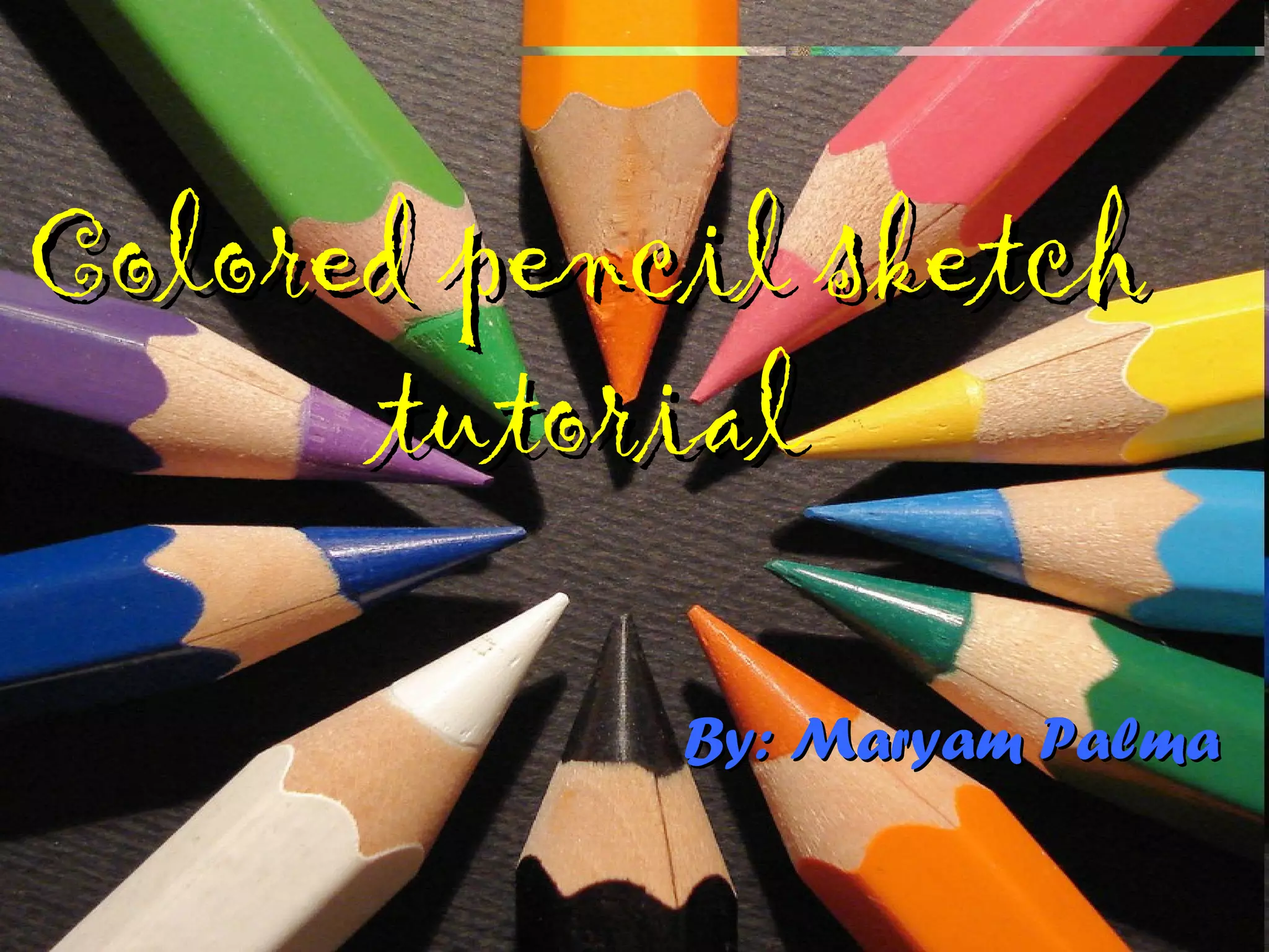 COLORED PENCILCOLORED PENCIL
SKETCHSKETCH
PHOTOSHOPPHOTOSHOP
TUTORIALTUTORIAL
By: Mrs. Hurd
 