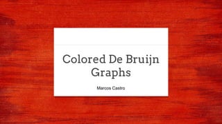 Colored De Bruijn
Graphs
Marcos Castro
 