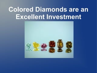 Colored Diamonds are an
Excellent Investment
 